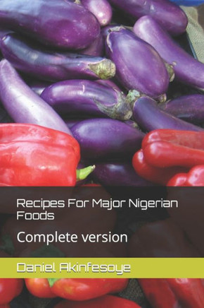Recipes For Major Nigerian Foods: Complete version
