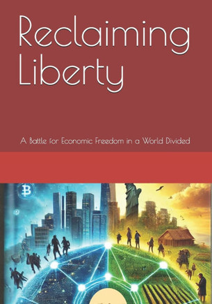 Reclaiming Liberty: A Battle for Economic Freedom in a World Divided Reclaiming Liberty: A Battle for Economic Freedom in a World Divided