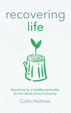 Recovering Life: Searching for a Healthy Spirituality for the Whole of our Humanity