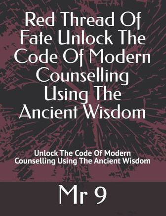 Red Thread Of Fate Unlock The Code Of Modern Counselling Using The Ancient Wisdom: Unlock The Code Of Modern Counselling Using The Ancient Wisdom
