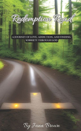Redemption Road: A Journey of Love, Addiction, and Finding Sobriety through God
