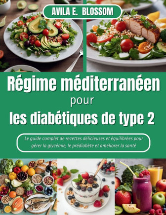 Régime méditerranéen pour les diabétiques de type 2: Le guide complet de recettes délicieuses et équilibrées pour gérer la glycémie, le prédiabète et
