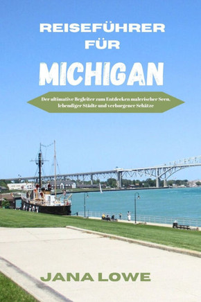 Reiseführer Für Michigan: Der ultimative Begleiter zum Entdecken malerischer Seen, lebendiger Städte und verborgener Schätze