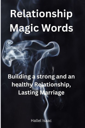Relationship Magic Words: Building a strong and an healthy Relationship, Lasting Marriage