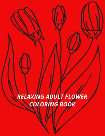 Relax Adult Flower Coloring Book: Flower