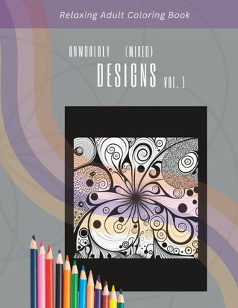 Relaxing Adult Coloring Book: Unworldly Designs (Mixed) Vol. 1