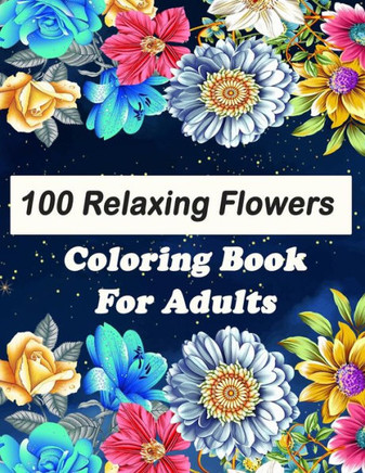 Relaxing Flowers coloring book: for Adult with Different Flowers. Relaxing Flowers Coloring Book. Over 100 Pages.: Coloring Book with Different ... Re