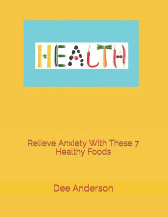 Relieve Anxiety with these 7 healthy foods