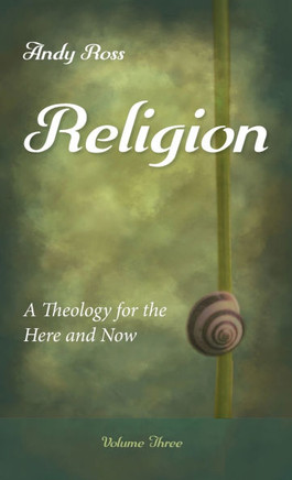 Religion: A Theology for the Here and Now, Volume Three