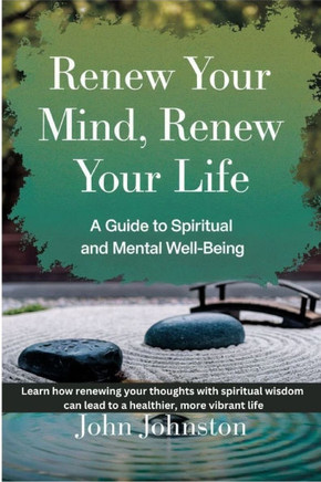 Renew Your Mind Renew Your Life: A Guide to Spiritual and Mental Well-Being