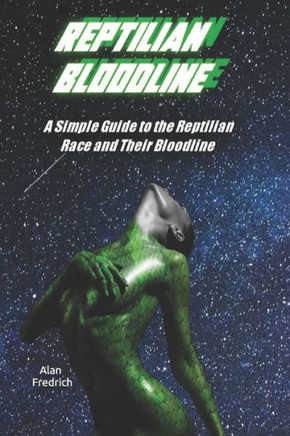 Reptilian Bloodline: A Simple Guide to the Reptilian Race and Their Bloodline