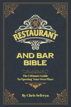 Restaurant and Bar Bible: The Ultimate Guide to Opening a Restaurant or Bar