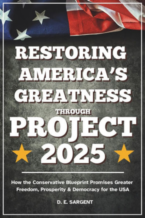 Restoring America's Greatness through Project 2025: How the Conservative Blueprint Promises Greater Freedom, Prosperity and Democracy for the USA