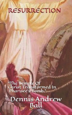 Resurrection: ""The Temple Of Christ Transformed In A Pharisee's Tomb.""