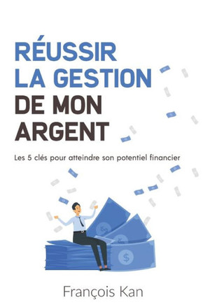 Réussir la gestion de mon argent: Les 5 clés pour atteindre son potentiel financier