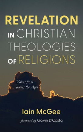Revelation in Christian Theologies of Religions: Voices from Across the Ages