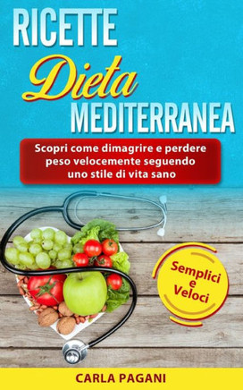Ricette Nella Dieta Mediterranea: Scopri come dimagrire e perdere peso velocemente seguendo uno stile di vita sano. Semplici e veloci.