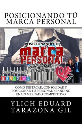 Posicionando Tu Marca Personal: Como Destacar, Consolidar Y Posicionar Tu Personal Branding En Un Mercado Competitivo (Principios Básicos Para ... Éxito By Ylich Tarazona) (Spanish Edition)