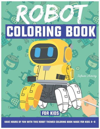 Robot Coloring Book For Kids: Have Hours Of Fun With This Robot Themed Coloring Book Made For Kids 4-8