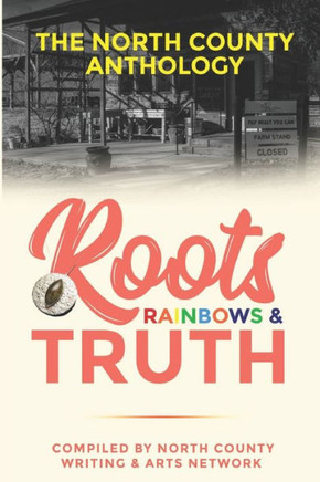 Roots, Rainbows & Truth: The North County Anthology