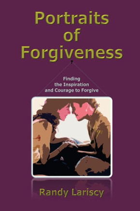 Portraits Of Forgiveness : Finding The Inspiration And Courage To Forgive