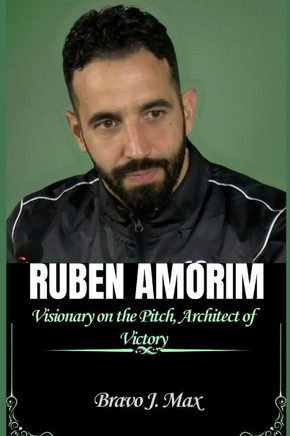 Ruben Amorim: Visionary on the Pitch, Architect of Victory