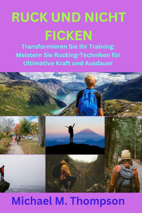 Ruck Und Nicht Ficken: Transformieren Sie Ihr Training: Meistern Sie Rucking-Techniken für Ultimative Kraft und Ausdauer
