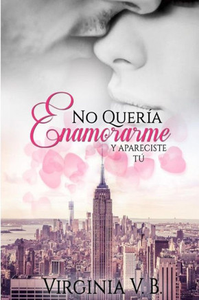 No Quería Enamorarme: Y Apareciste Tú (Spanish Edition)