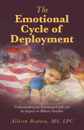 The Emotional Cycle of Deployment: Understanding the Emotional Cycle and Its Impact on Military Families
