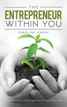 The Entrepreneur Within You : The Inspirational Journey For Your Business Starts Here