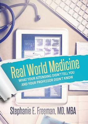 Real World Medicine : What Your Attending Didn'T Tell You And Your Professor Didn'T Know
