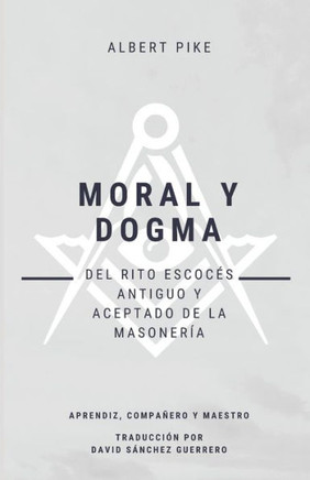 Moral y Dogma (Del Rito Escoc? Antiguo y Aceptado de la Masoner?): Grados de Aprendiz, Compa?ro y Maestro