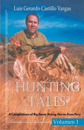Hunting Tales: A Compilation of Big Game Hunting Stories from Peru