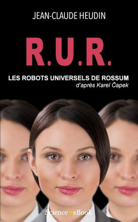 R.U.R. Les Robots Universels de Rossum: D'apres Karel Capek