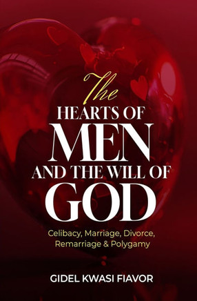 The Hearts of Men and The Will of God: Celibacy, Marriage, Divorce, Remarriage & Polygamy