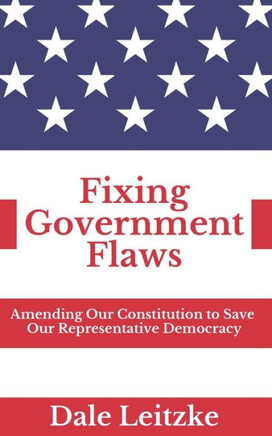 Fixing Government Flaws: Amending Our Constitution to Save Our Representative Democracy