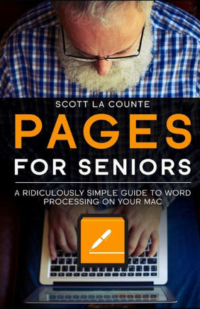 Pages For Seniors: A Ridiculously Simple Guide To Word Processing On Your Mac