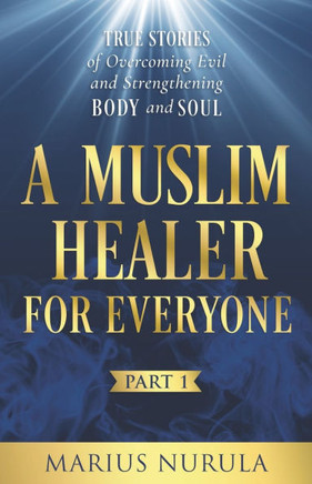 A Muslim Healer for Everyone: True Stories of Overcoming Evil and Strengthening Body and Soul