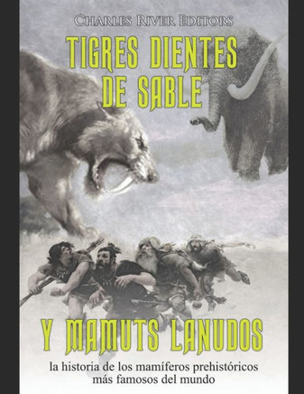 Tigres dientes de sable y mamuts lanudos: la historia de los mam?eros prehist?icos m? famosos del mundo