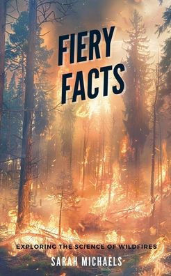 Fiery Facts: A Kid's Guide to Exploring the Science of Wildfires