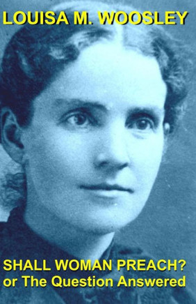 Shall Woman Preach? : Or The Question Answered