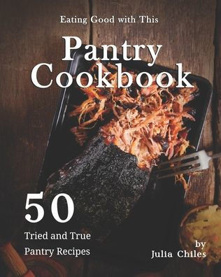 Eating Good with This Pantry Cookbook: 50 Tried and True Pantry Recipes