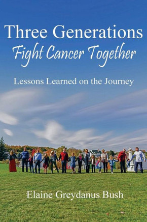 Three Generations Fight Cancer Together : Lessons Learned On The Journey