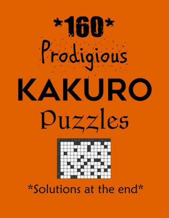 160 Prodigious Kakuro Puzzles - Solutions at the end: Kakuro puzzle books - Have a Blast!