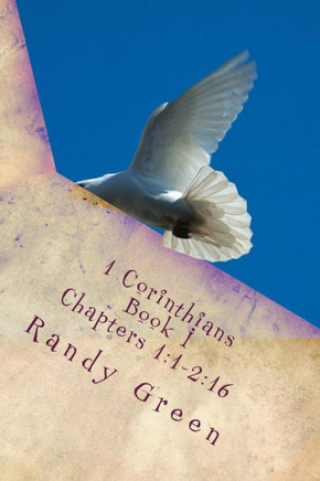 1 Corinthians Book I: Chapters 1:1-2:16: Volume 12 Of Heavenly Citizens In Earthly Shoes, An Exposition Of The Scriptures For Disciples And Young Christians