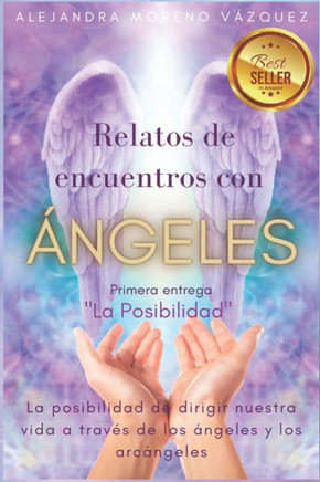 Relatos de Encuentros Con ?ngeles: La posibilidad de vivir nuestra vida a trav? de los ?ngeles y Arc?geles