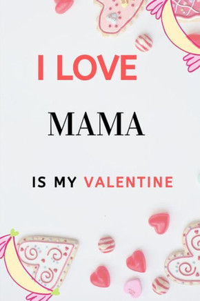 I LOVE "" MAMA"" IS MY Valentine