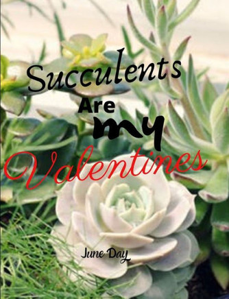 Succulents Are My Valentines - For Succulent Lovers: Valentine Day Succulents - Succulent Valentine - Valentines Day Cactus