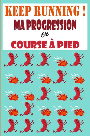 Keep Running ! Ma progression en course ·pied: Carnet de course ·pieds, jogging, programme ·remplir pour s'am?iorer et enregistrer ses entra?emen