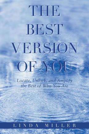 The Best Version of You: Locate, Unlock, and Amplify the Best of Who You Are